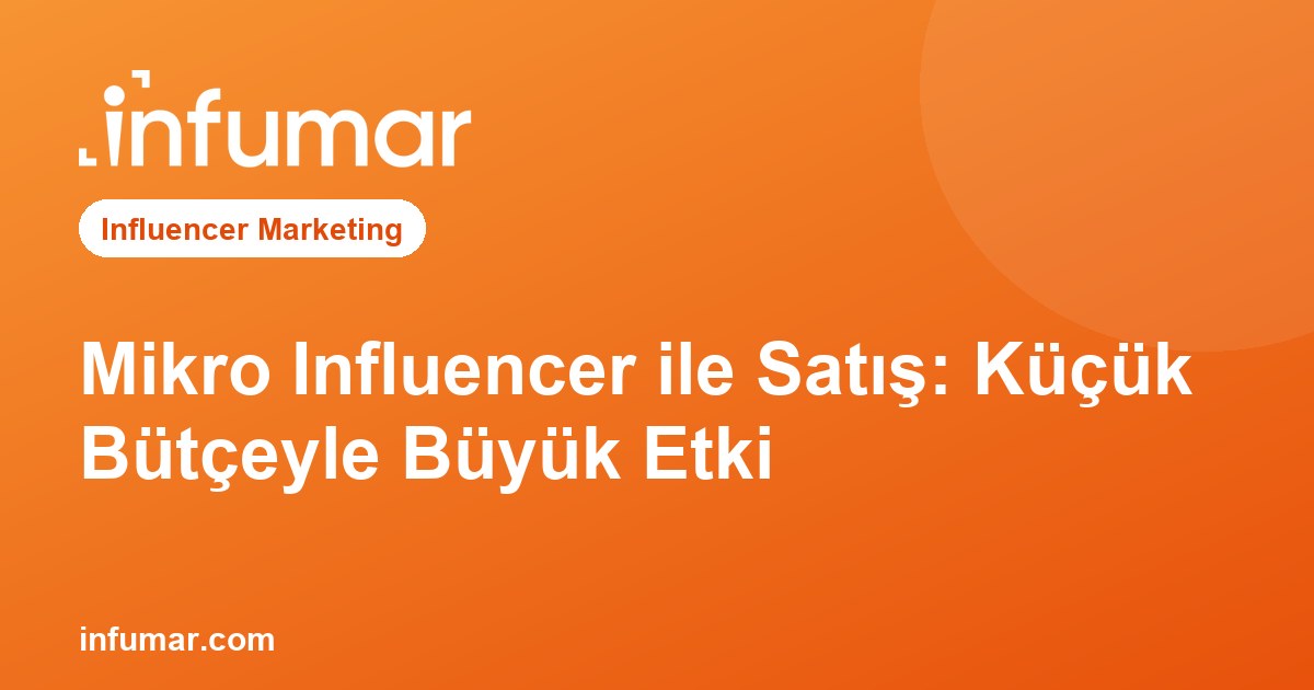 Mikro Influencer ile Satış: Küçük Bütçeyle Büyük Etki