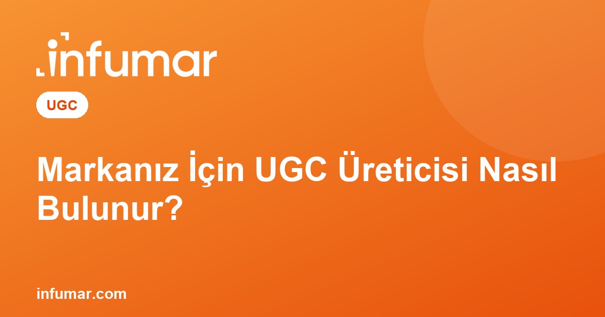 Markanız İçin UGC Üreticisi Nasıl Bulunur?